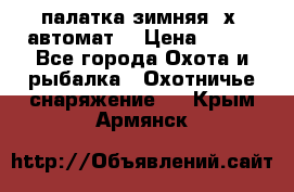 палатка зимняя 2х2 автомат  › Цена ­ 750 - Все города Охота и рыбалка » Охотничье снаряжение   . Крым,Армянск